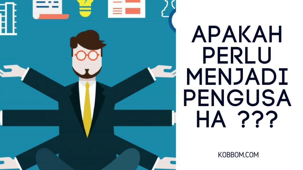 Apakah Perlu Menjadi Seorang Pengusaha ?